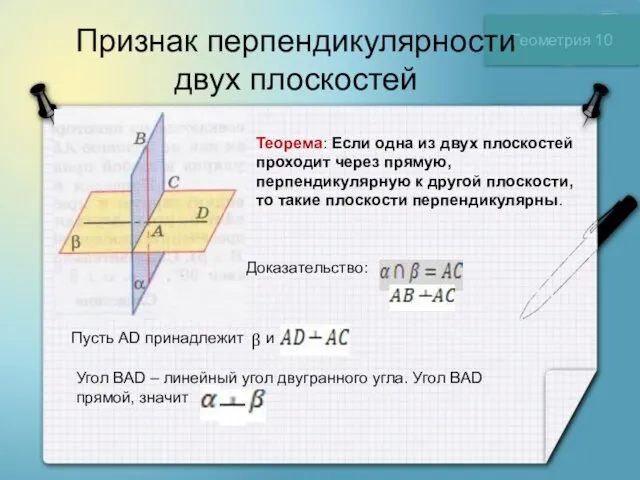 Геометрия 10 Признак перпендикулярности двух плоскостей Теорема: Если одна из двух плоскостей