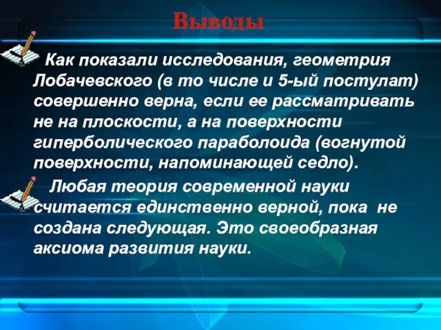 Выводы Как показали исследования, геометрия Лобачевского (в то числе и 5-ый постулат)