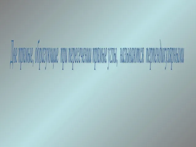 Две прямые, образующие при пересечении прямые углы, называются перпендикулярными