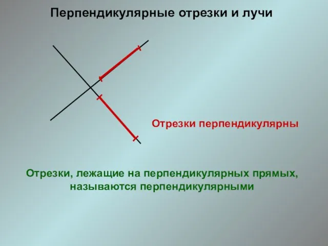 Отрезки перпендикулярны Отрезки, лежащие на перпендикулярных прямых, называются перпендикулярными Перпендикулярные отрезки и лучи