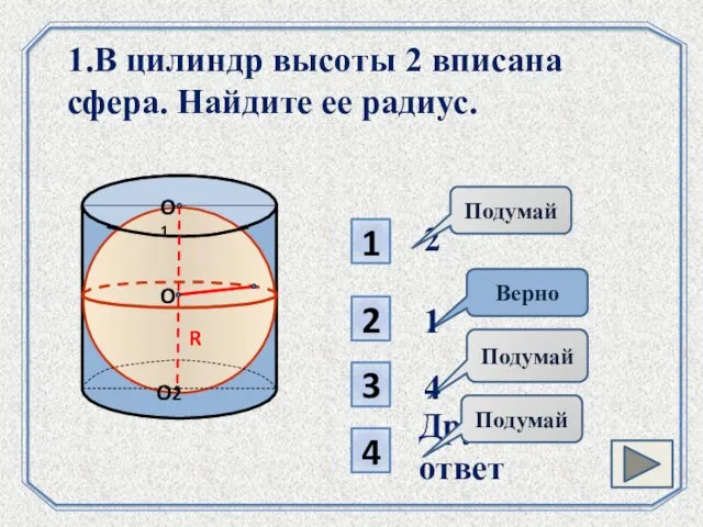 1 3 Подумай 2 4 Верно 1.В цилиндр высоты 2 вписана сфера.