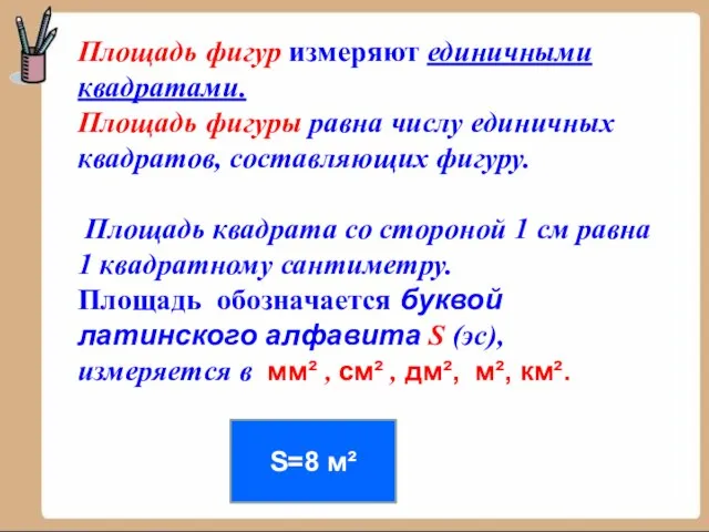 Площадь фигур измеряют единичными квадратами. Площадь фигуры равна числу единичных квадратов, составляющих