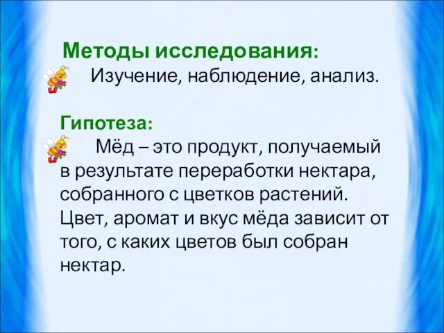 Методы исследования: Изучение, наблюдение, анализ. Гипотеза: Мёд – это продукт, получаемый в