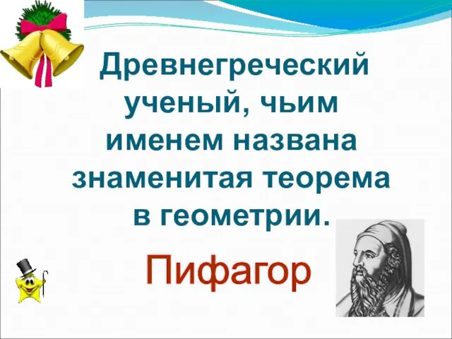 Древнегреческий ученый, чьим именем названа знаменитая теорема в геометрии. Пифагор