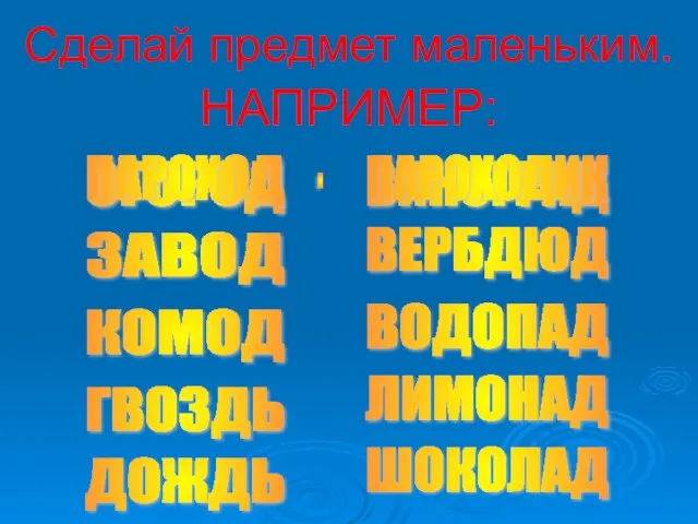 Сделай предмет маленьким. ВИНОГРАД - ОГОРОД НАПРИМЕР: КОМОД ГВОЗДЬ ДОЖДЬ ПАРОХОД ВОДОПАД