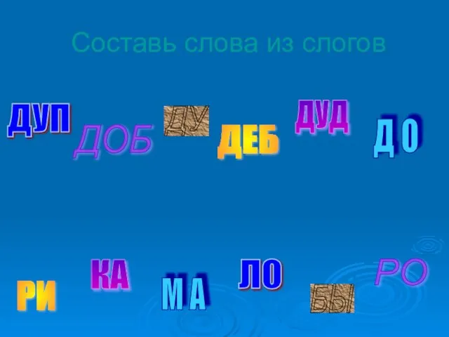 Составь слова из слогов ДУП ЛО КА ДУД ДОБ РО ДЕБ РИ