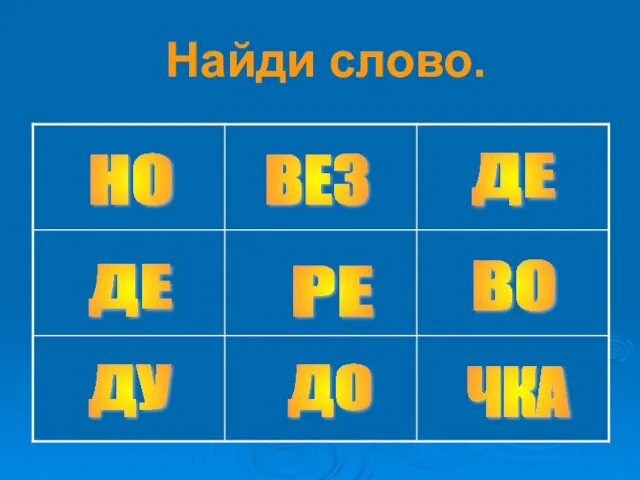 Найди слово. РЕ ВЕЗ ДУ ВО ДЕ ДО НО ЧКА ДЕ