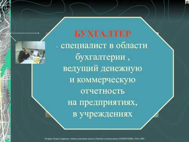 БУХГАЛТЕР специалист в области бухгалтерии , ведущий денежную и коммерческую отчетность на предприятиях, в учреждениях