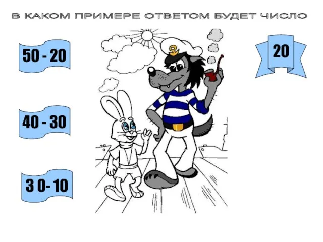 В КАКОМ ПРИМЕРЕ ОТВЕТОМ БУДЕТ ЧИСЛО 20 50 - 20 40 - 30 3 0- 10