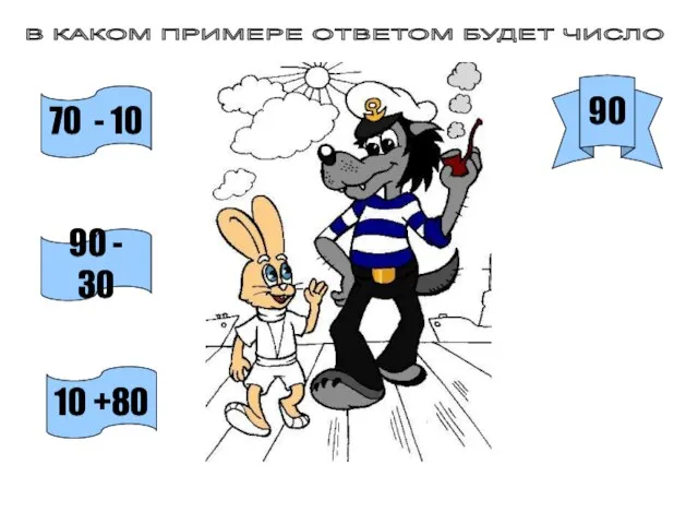 В КАКОМ ПРИМЕРЕ ОТВЕТОМ БУДЕТ ЧИСЛО 90 70 - 10 90 - 30 10 +80