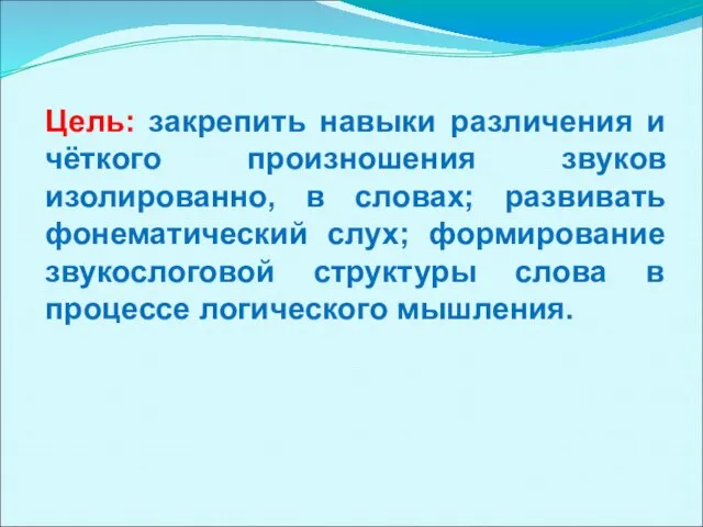 Цель: закрепить навыки различения и чёткого произношения звуков изолированно, в словах; развивать