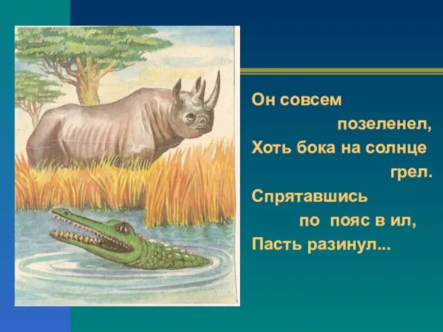 Он совсем позеленел, Хоть бока на солнце грел. Спрятавшись по пояс в ил, Пасть разинул...