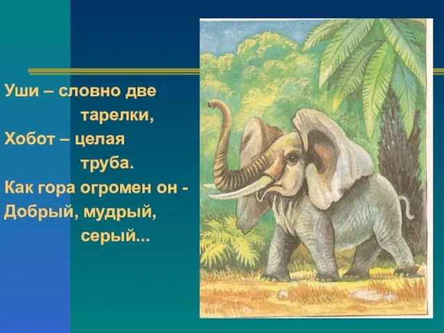 Уши – словно две тарелки, Хобот – целая труба. Как гора огромен