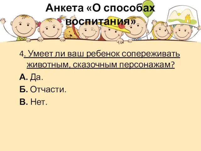 Анкета «О способах воспитания» 4. Умеет ли ваш ребенок сопереживать животным, сказочным