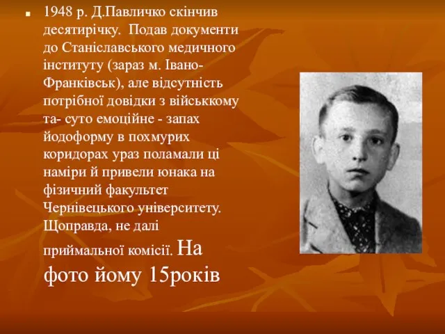 1948 р. Д.Павличко скінчив десятирічку. Подав документи до Станіславського медичного інституту (зараз