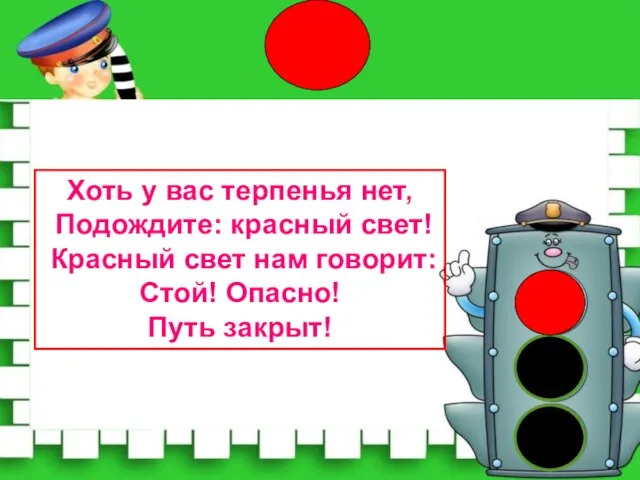 Хоть у вас терпенья нет, Подождите: красный свет! Красный свет нам говорит: Стой! Опасно! Путь закрыт!