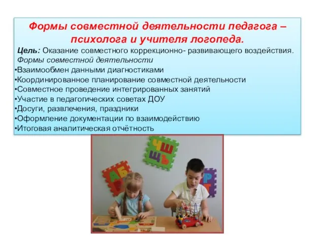 Формы совместной деятельности педагога – психолога и учителя логопеда. Цель: Оказание совместного