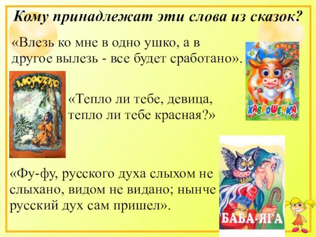 Кому принадлежат эти слова из сказок? «Влезь ко мне в одно ушко,