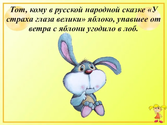 Тот, кому в русской народной сказке «У страха глаза велики» яблоко, упавшее