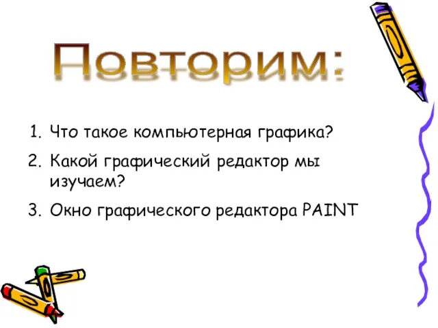 Повторим: Что такое компьютерная графика? Какой графический редактор мы изучаем? Окно графического редактора PAINT