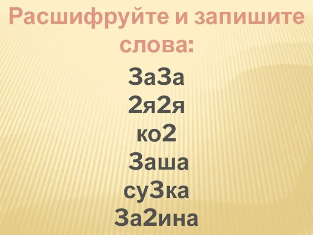 Расшифруйте и запишите слова: 3а3а 2я2я ко2 3аша су3ка 3а2ина ко2есо ка2ь3ар