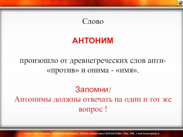 Слово АНТОНИМ произошло от древнегреческих слов анти- «против» и онима - «имя».