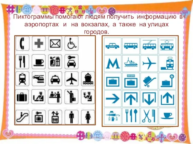 Пиктограммы помогают людям получить информацию в аэропортах и на вокзалах, а также на улицах городов. http://aida.ucoz.ru