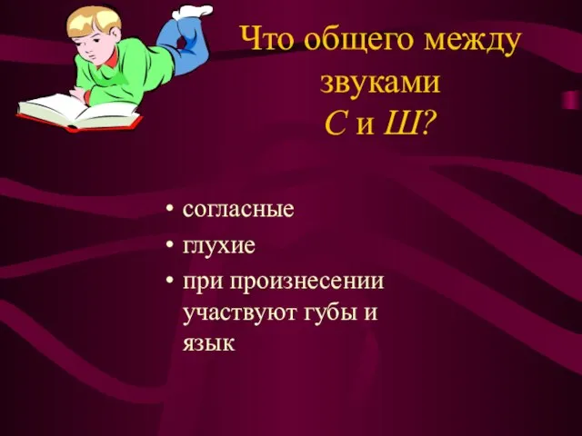 Что общего между звуками С и Ш? согласные глухие при произнесении участвуют губы и язык