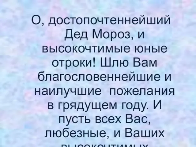 О, достопочтеннейший Дед Мороз, и высокочтимые юные отроки! Шлю Вам благословеннейшие и