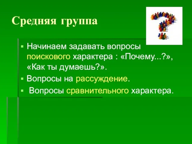 Средняя группа Начинаем задавать вопросы поискового характера : «Почему...?», «Как ты думаешь?».