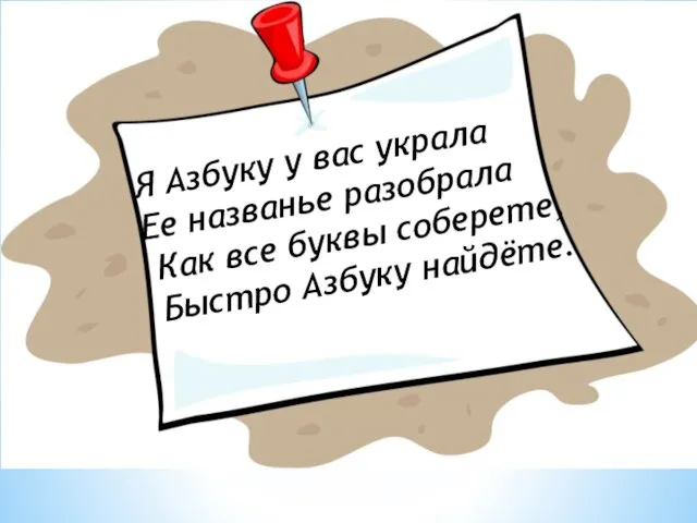 Я Азбуку у вас украла Ее названье разобрала Как все буквы соберете, Быстро Азбуку найдёте.