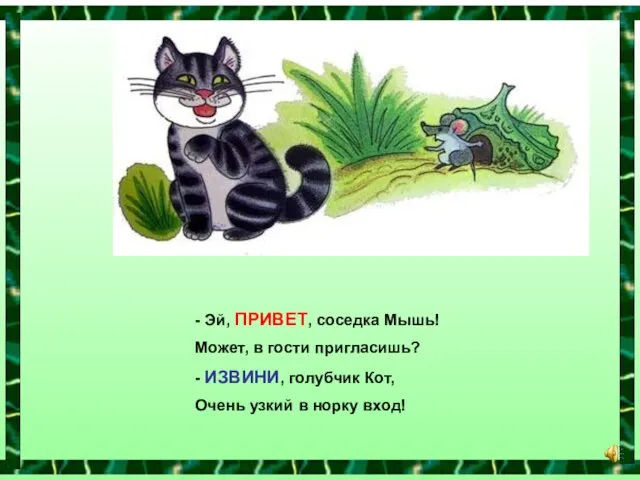 - Эй, ПРИВЕТ, соседка Мышь! Может, в гости пригласишь? - ИЗВИНИ, голубчик