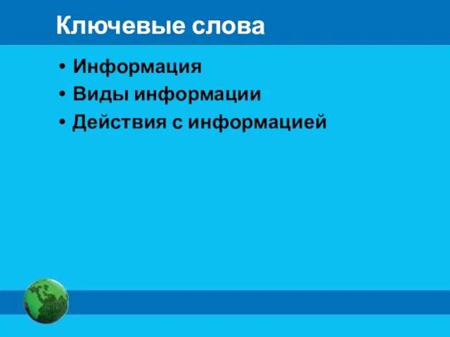 Ключевые слова Информация Виды информации Действия с информацией