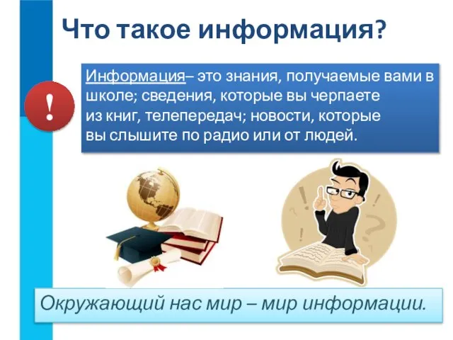 Информация– это знания, получаемые вами в школе; сведения, которые вы черпаете из