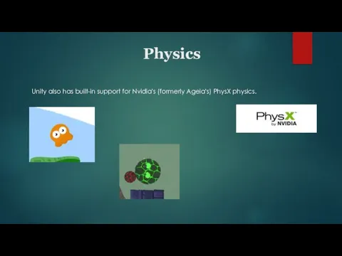 Unity also has built-in support for Nvidia's (formerly Ageia's) PhysX physics. Physics