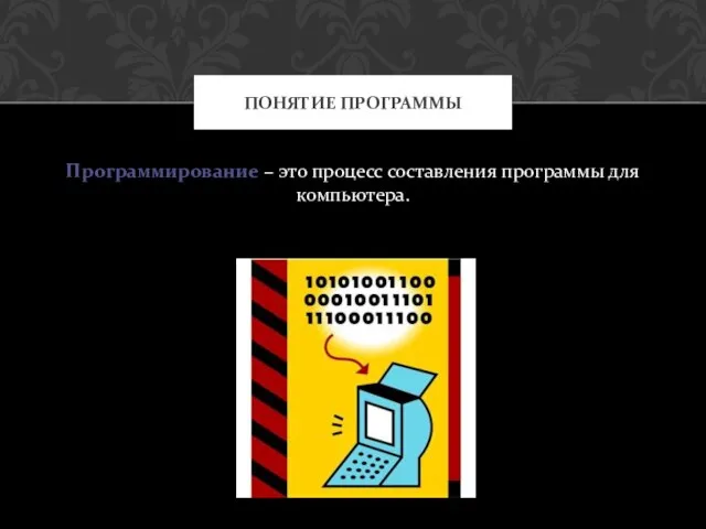 Программирование – это процесс составления программы для компьютера. ПОНЯТИЕ ПРОГРАММЫ