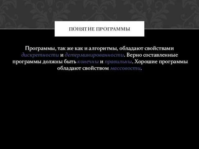 Программы, так же как и алгоритмы, обладают свойствами дискретности и детерминированности. Верно