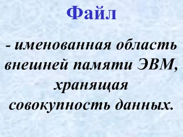 - именованная область внешней памяти ЭВМ, хранящая совокупность данных. Файл