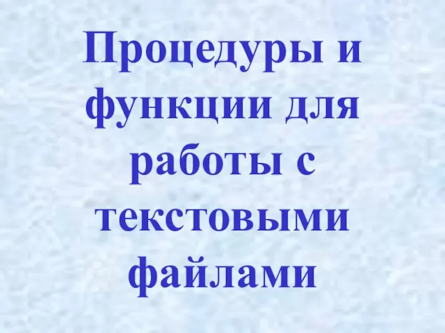 Процедуры и функции для работы с текстовыми файлами