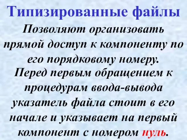 Позволяют организовать прямой доступ к компоненту по его порядковому номеру. Типизированные файлы