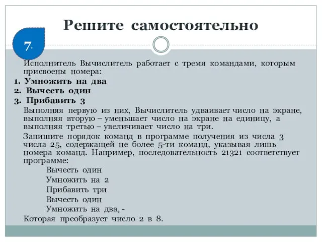 Решите самостоятельно Исполнитель Вычислитель работает с тремя командами, которым присвоены номера: 1.