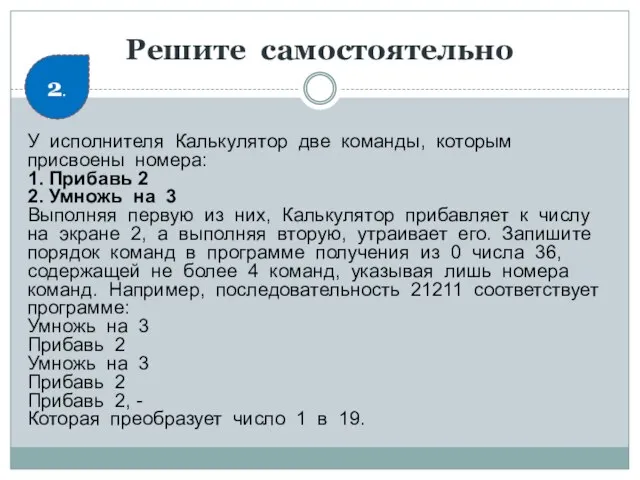 Решите самостоятельно У исполнителя Калькулятор две команды, которым присвоены номера: 1. Прибавь