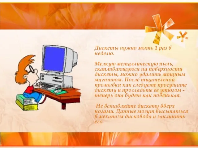 Дискеты нужно мыть 1 раз в неделю. Мелкую металлическую пыль, скапливающуюся на