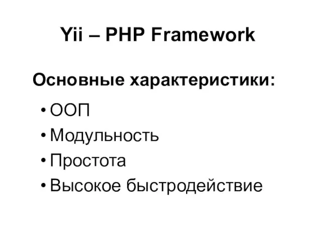 Yii – PHP Framework ООП Модульность Простота Высокое быстродействие Основные характеристики: