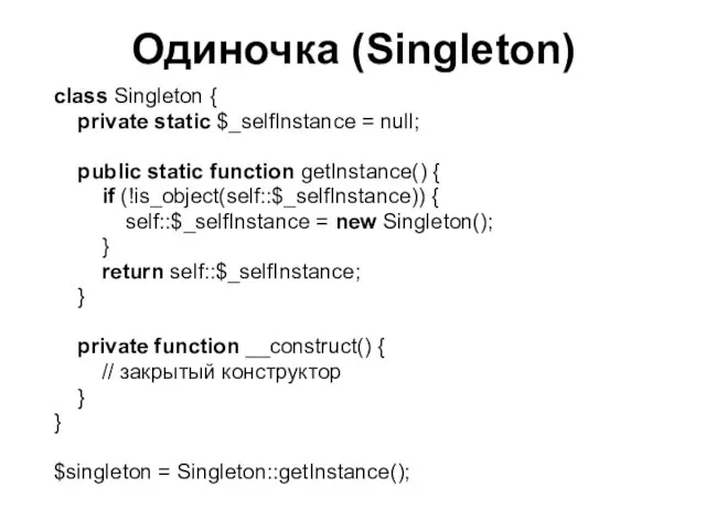 Одиночка (Singleton) class Singleton { private static $_selfInstance = null; public static