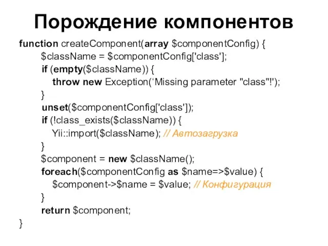 Порождение компонентов function createComponent(array $componentConfig) { $className = $componentConfig['class']; if (empty($className)) {