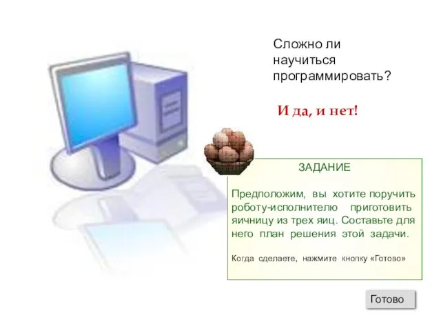 Сложно ли научиться программировать? И да, и нет! ЗАДАНИЕ Предположим, вы хотите