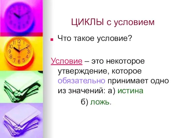 ЦИКЛЫ с условием Что такое условие? Условие – это некоторое утверждение, которое