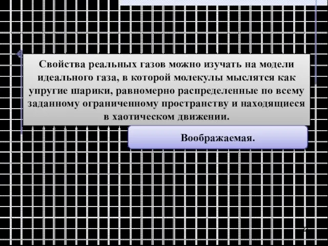 Свойства реальных газов можно изучать на модели идеального газа, в которой молекулы