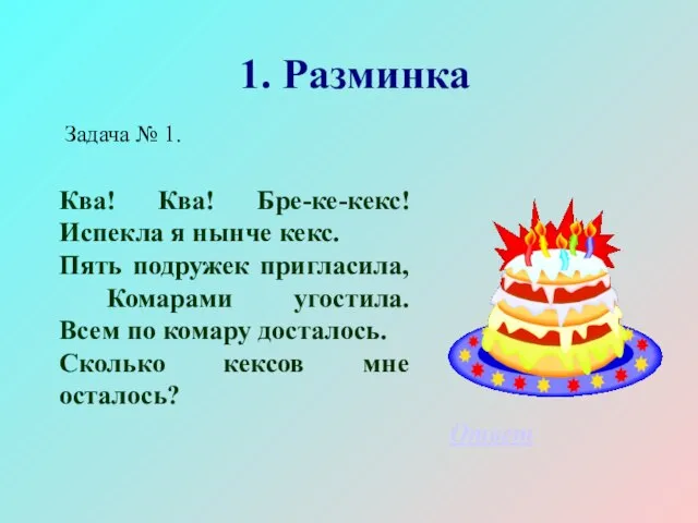 1. Разминка Ква! Ква! Бре-ке-кекс! Испекла я нынче кекс. Пять подружек пригласила,